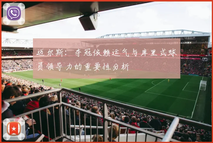 迈尔斯：夺冠依赖运气与库里式球员领导力的重要性分析